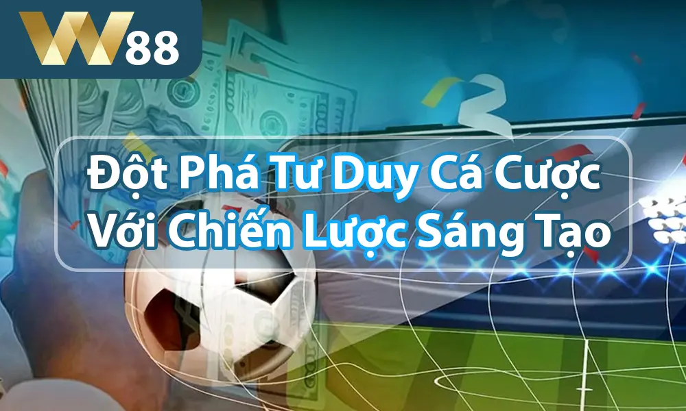 Đột phá tư duy trong cá độ bóng đá