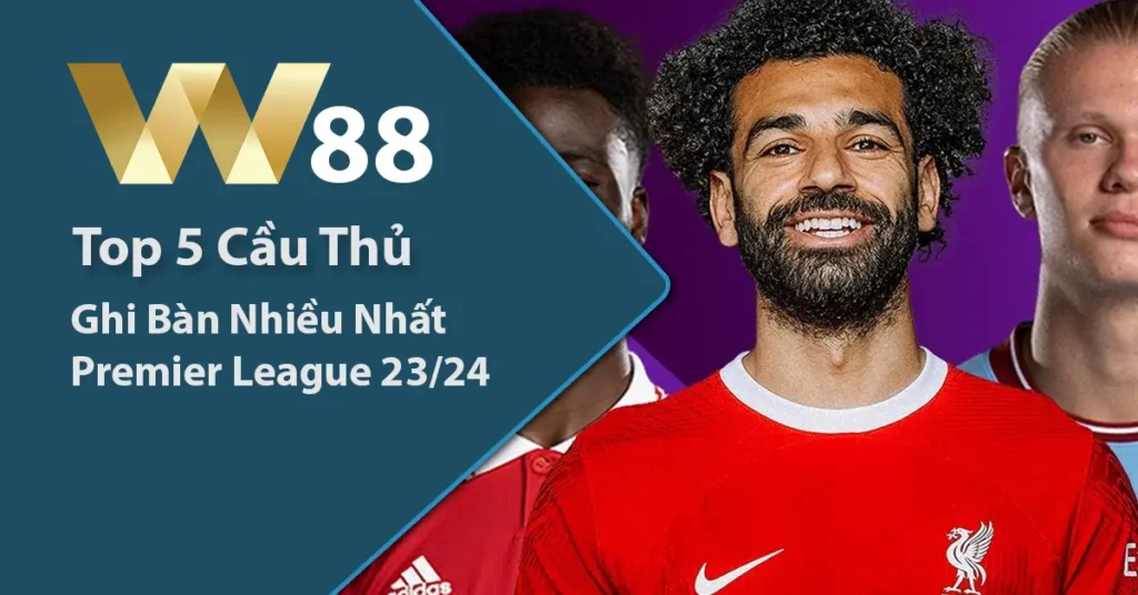 Top 5 cầu thủ ghi bàn nhiều nhất Premier League mùa giải 23/24